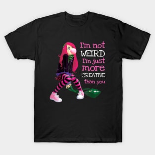 I'm Not Weird I'm Just More Creative Than You T-Shirt